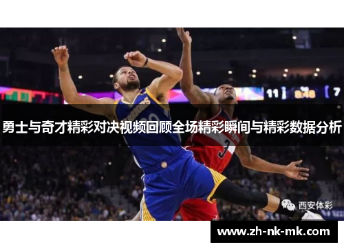 勇士与奇才精彩对决视频回顾全场精彩瞬间与精彩数据分析